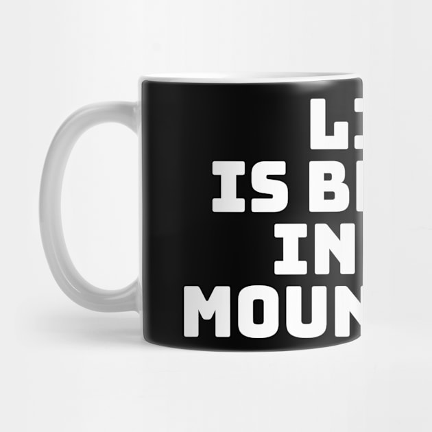 Life Is Better In The Mountains Basic Text White Black Design by Musa Wander